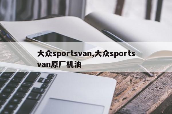 大众sportsvan,大众sportsvan原厂机油