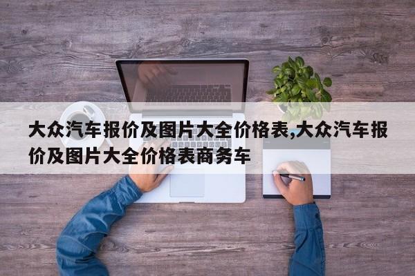 大众汽车报价及图片大全价格表,大众汽车报价及图片大全价格表商务车