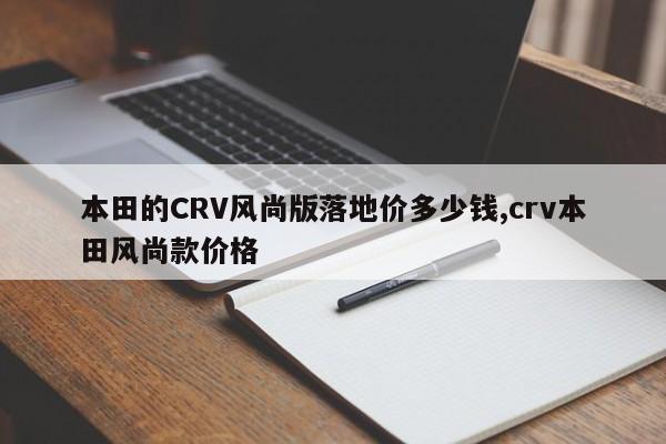 本田的CRV风尚版落地价多少钱,crv本田风尚款价格