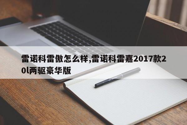 雷诺科雷傲怎么样,雷诺科雷嘉2017款20l两驱豪华版