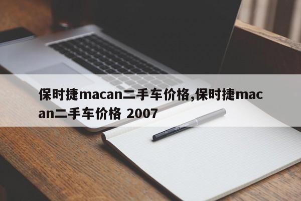 保时捷macan二手车价格,保时捷macan二手车价格 2007