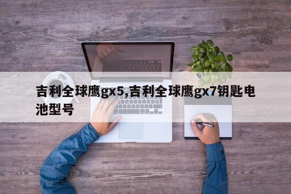 吉利全球鹰gx5,吉利全球鹰gx7钥匙电池型号