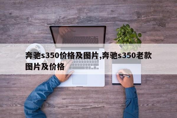 奔驰s350价格及图片,奔驰s350老款图片及价格