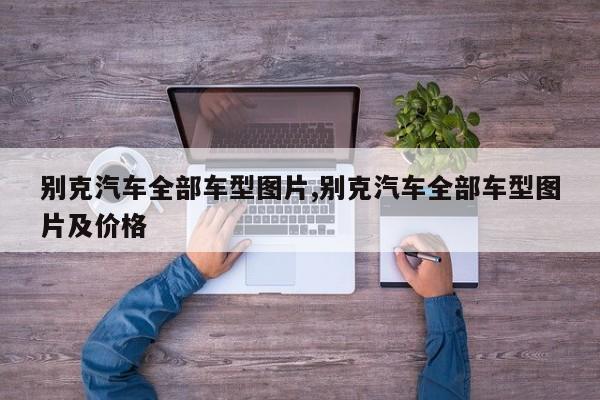 别克汽车全部车型图片,别克汽车全部车型图片及价格